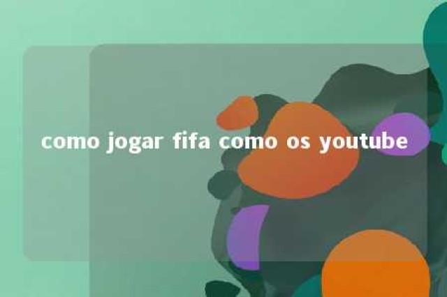 como jogar fifa como os youtube 