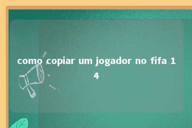 como copiar um jogador no fifa 14 