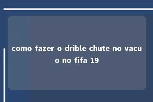 como fazer o drible chute no vacuo no fifa 19 