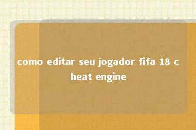 como editar seu jogador fifa 18 cheat engine 