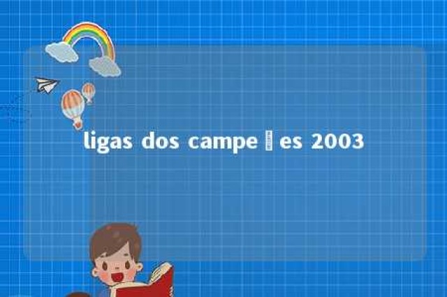 ligas dos campeões 2003 