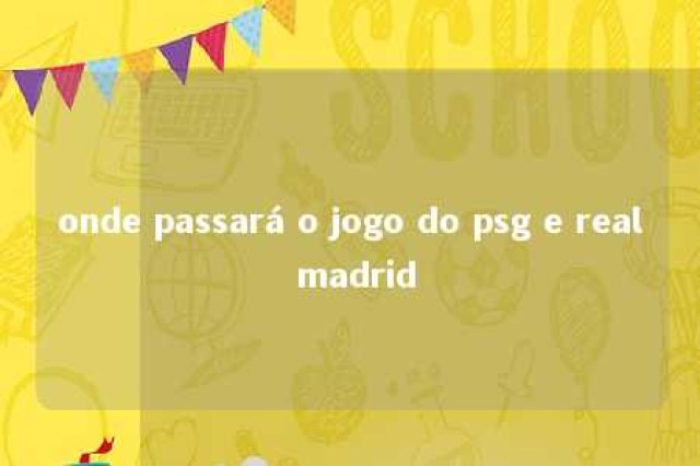 onde passará o jogo do psg e real madrid 