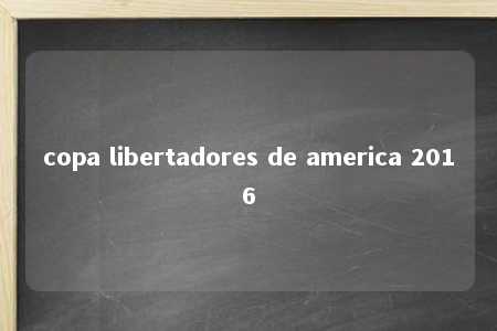 copa libertadores de america 2016