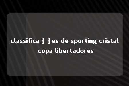 classificações de sporting cristal copa libertadores