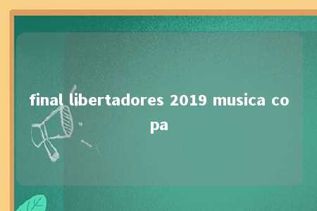 final libertadores 2019 musica copa