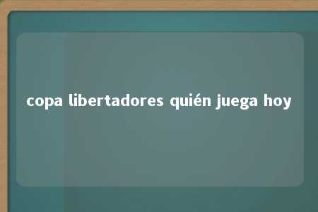 copa libertadores quién juega hoy