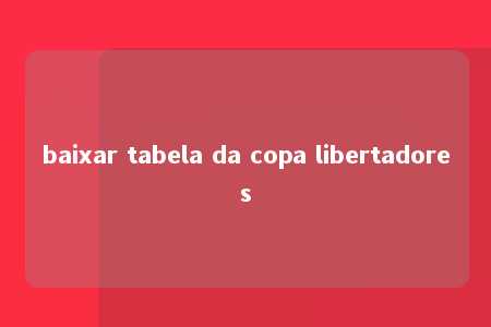 baixar tabela da copa libertadores