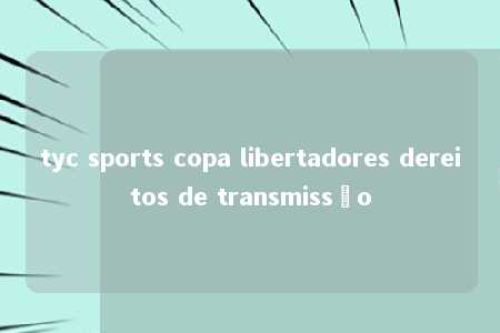 tyc sports copa libertadores dereitos de transmissão