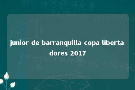 junior de barranquilla copa libertadores 2017