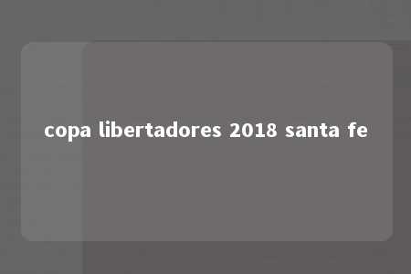 copa libertadores 2018 santa fe