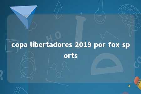 copa libertadores 2019 por fox sports