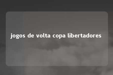 jogos de volta copa libertadores