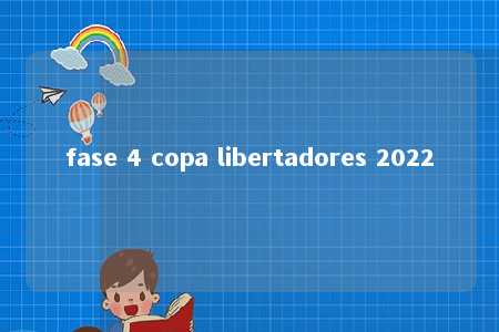 fase 4 copa libertadores 2022