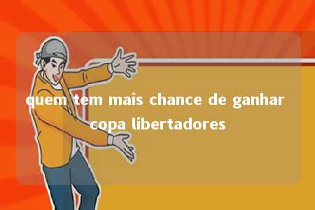 quem tem mais chance de ganhar copa libertadores