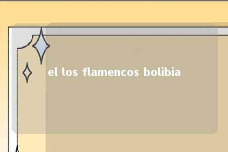 el los flamencos bolibia