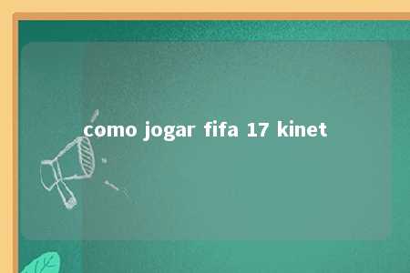 como jogar fifa 17 kinet