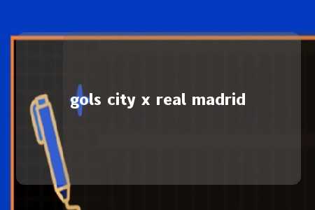 gols city x real madrid