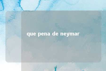 que pena de neymar