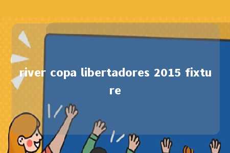 river copa libertadores 2015 fixture