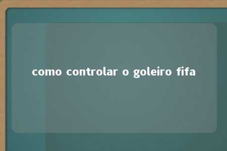 como controlar o goleiro fifa