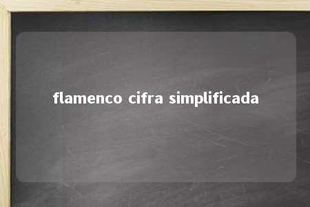 flamenco cifra simplificada