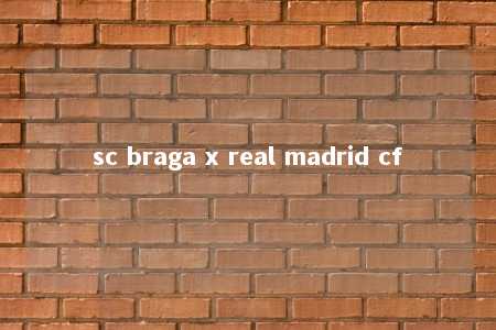 sc braga x real madrid cf