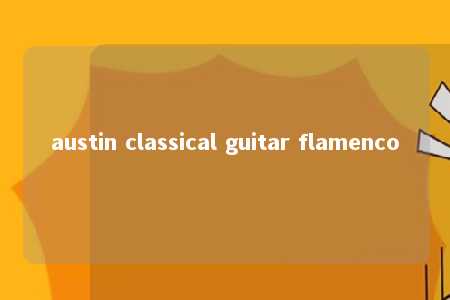 austin classical guitar flamenco