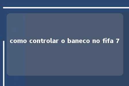 como controlar o baneco no fifa 7