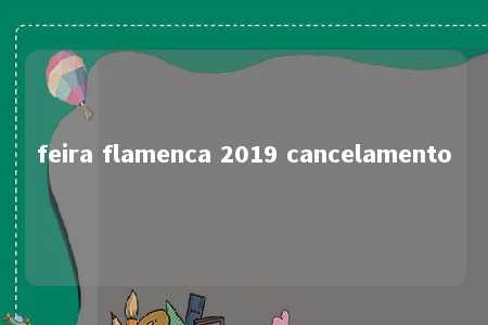 feira flamenca 2019 cancelamento