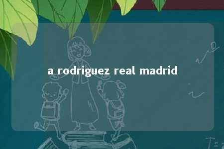 a rodriguez real madrid