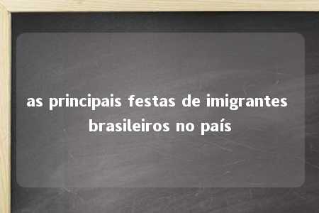 as principais festas de imigrantes brasileiros no país