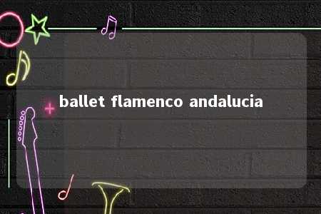 ballet flamenco andalucia