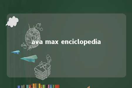 ava max enciclopedia