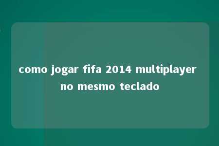 como jogar fifa 2014 multiplayer no mesmo teclado