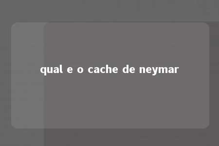 qual e o cache de neymar