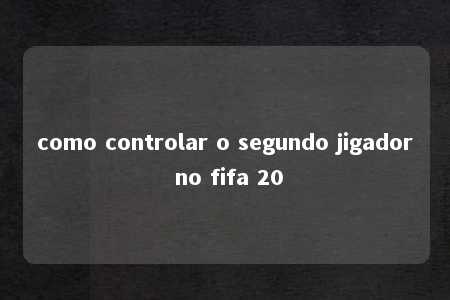 como controlar o segundo jigador no fifa 20