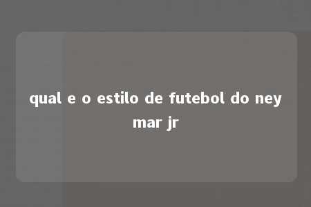 qual e o estilo de futebol do neymar jr