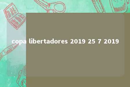 copa libertadores 2019 25 7 2019