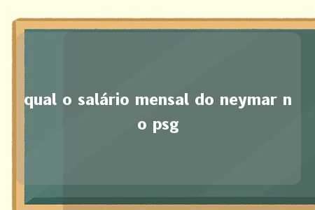 qual o salário mensal do neymar no psg