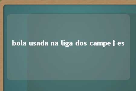 bola usada na liga dos campeões