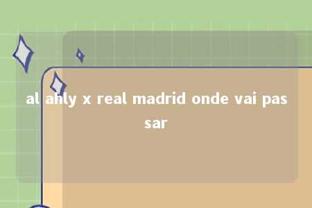 al ahly x real madrid onde vai passar